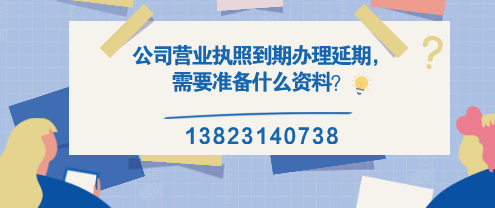 公司營業執照到期辦理延期，需要準備什么資料？